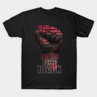 Legalize Being Black | Anti Racism Shirt - Black History Month Shirt T-Shirt